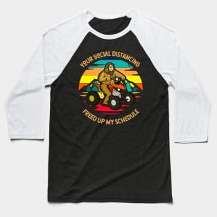 Your Social Distancing Freed Up My Schedule (bigfoot on 4wheeler) Baseball T-Shirt